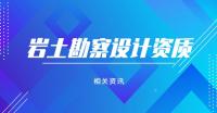 岩土勘察设计资质相关资讯