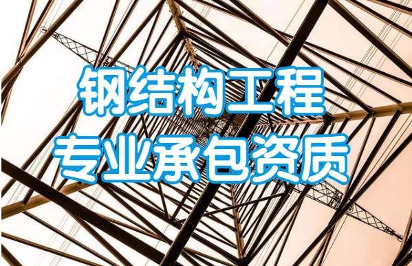 钢结构工程专业承包资质维护