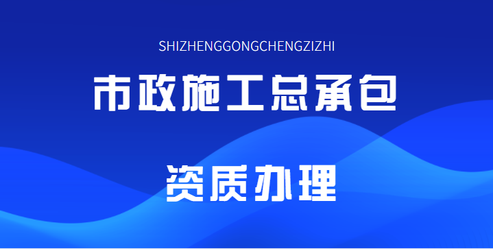 市政施工总承包资质