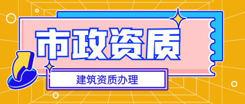 市政施工总承包资质