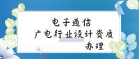 电子通信广电行业设计资质的具体办理流程