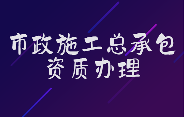 市政施工总承包资质