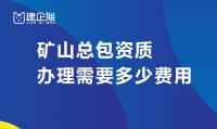 矿山施工总承包资质费用