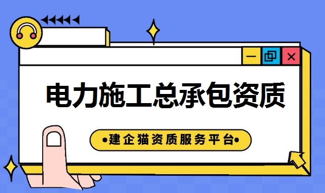 电力施工总承包资质