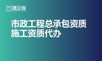 市政施工总承包资质代办