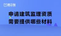 申请监理资质需提供哪些材料？哪些企业需办理监理资质