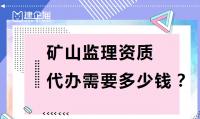 代办矿山监理资质需要多少费用？可以承接哪些工程