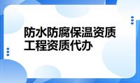 防水防腐保温工程专业承包资质人员条件