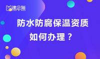防水防腐保温工程专业承包资质办理