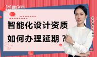 建筑智能化设计资质如何办理延期?需要提前多久办理